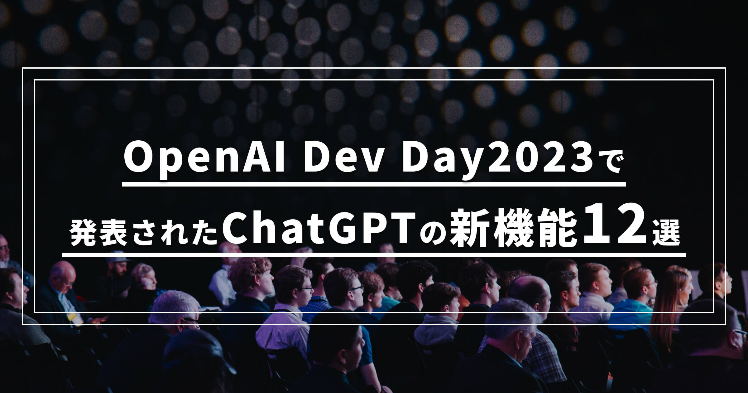 OpenAI Dev Day2023で発表されたChatGPTの新機能12選