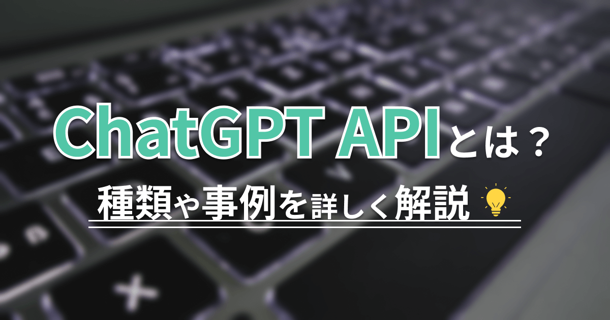 ChatGPT APIとは？種類や事例を詳しく解説
