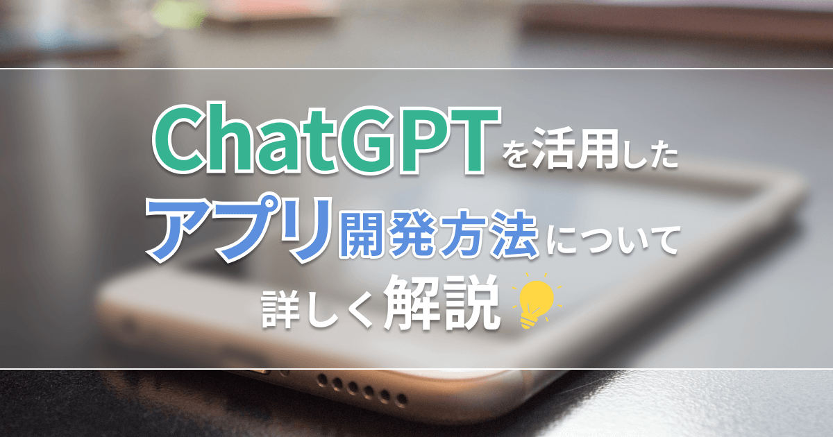 ChatGPTを活用したアプリ開発方法について詳しく解説