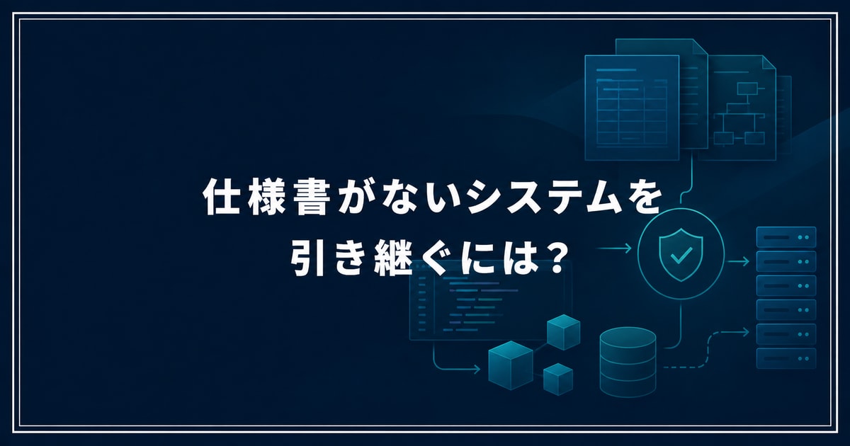 仕様書がないシステムを引き継ぐための調査と判断